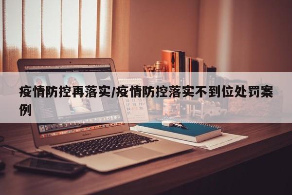 疫情防控再落实/疫情防控落实不到位处罚案例-第1张图片-某年资讯