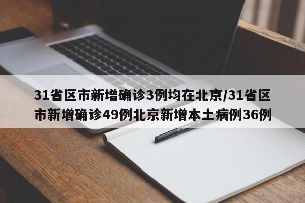 31省区市新增确诊3例均在北京/31省区市新增确诊49例北京新增本土病例36例-第1张图片-某年资讯