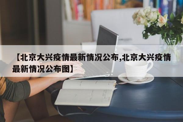 【北京大兴疫情最新情况公布,北京大兴疫情最新情况公布图】-第1张图片-某年资讯