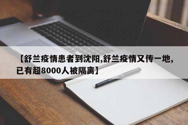 【舒兰疫情患者到沈阳,舒兰疫情又传一地,已有超8000人被隔离】-第1张图片-某年资讯