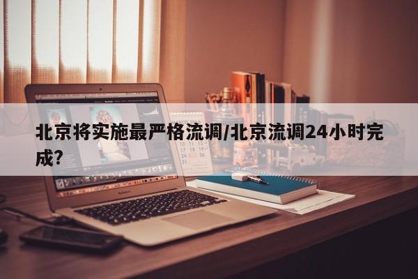 北京将实施最严格流调/北京流调24小时完成?-第1张图片-某年资讯