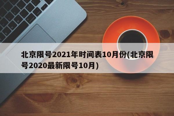 北京限号2021年时间表10月份(北京限号2020最新限号10月)-第1张图片-某年资讯