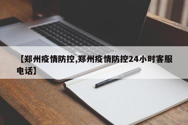 【郑州疫情防控,郑州疫情防控24小时客服电话】-第1张图片-某年资讯