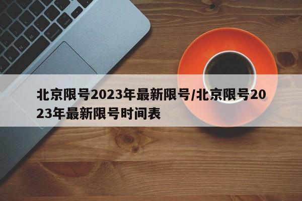 北京限号2023年最新限号/北京限号2023年最新限号时间表-第1张图片-某年资讯