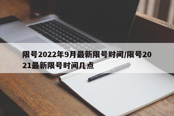 限号2022年9月最新限号时间/限号2021最新限号时间几点-第1张图片-某年资讯