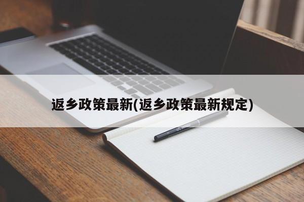 返乡政策最新(返乡政策最新规定)-第1张图片-某年资讯