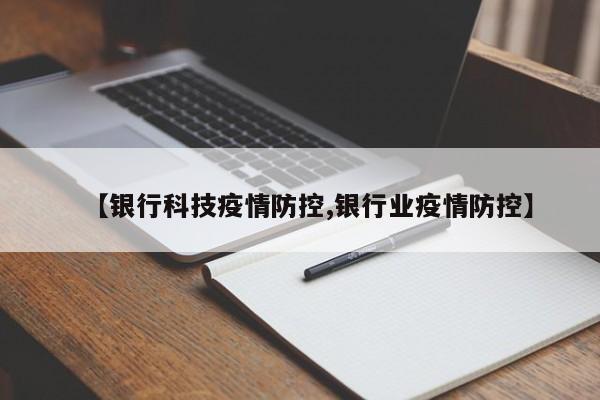 【银行科技疫情防控,银行业疫情防控】-第1张图片-某年资讯