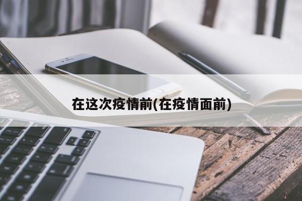 在这次疫情前(在疫情面前)-第1张图片-某年资讯