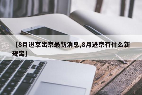 【8月进京出京最新消息,8月进京有什么新规定】-第1张图片-某年资讯