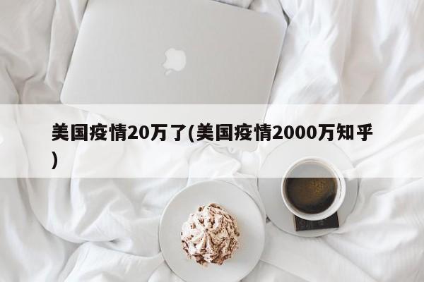 美国疫情20万了(美国疫情2000万知乎)-第1张图片-某年资讯