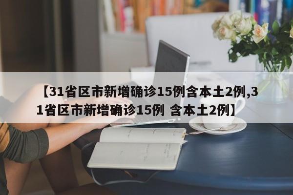 【31省区市新增确诊15例含本土2例,31省区市新增确诊15例 含本土2例】-第1张图片-某年资讯