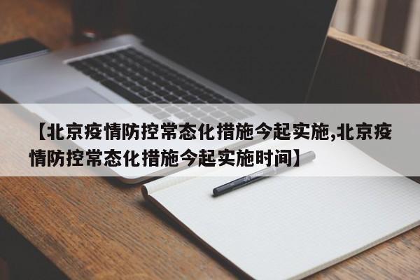 【北京疫情防控常态化措施今起实施,北京疫情防控常态化措施今起实施时间】-第1张图片-某年资讯