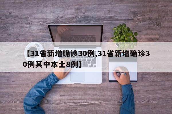 【31省新增确诊30例,31省新增确诊30例其中本土8例】-第1张图片-某年资讯