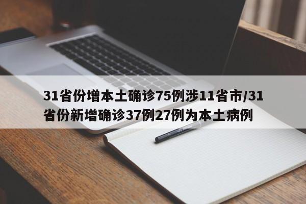 31省份增本土确诊75例涉11省市/31省份新增确诊37例27例为本土病例-第1张图片-某年资讯