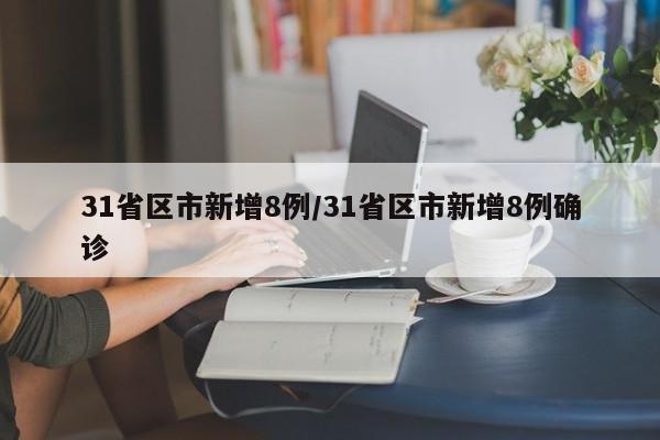 31省区市新增8例/31省区市新增8例确诊-第1张图片-某年资讯