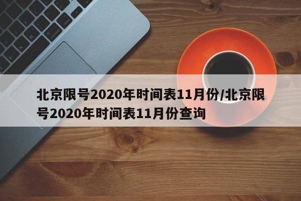 北京限号2020年时间表11月份/北京限号2020年时间表11月份查询-第1张图片-某年资讯