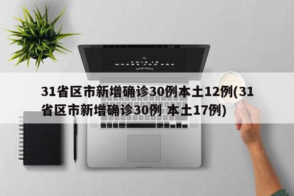 31省区市新增确诊30例本土12例(31省区市新增确诊30例 本土17例)-第1张图片-某年资讯