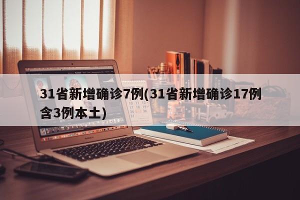 31省新增确诊7例(31省新增确诊17例含3例本土)-第1张图片-某年资讯