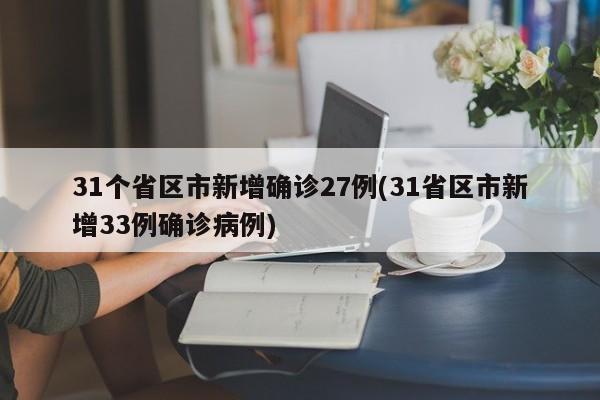 31个省区市新增确诊27例(31省区市新增33例确诊病例)-第1张图片-某年资讯