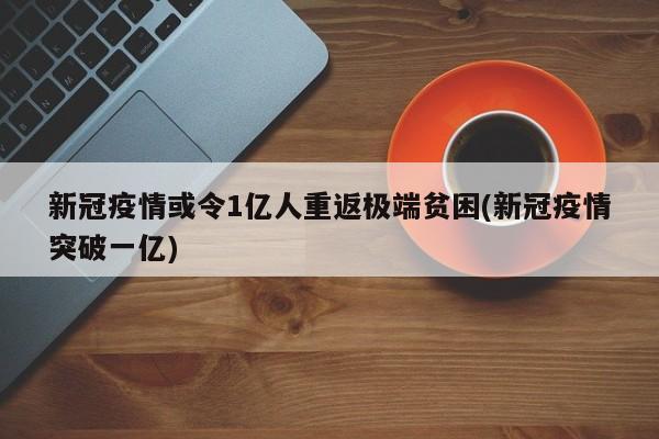 新冠疫情或令1亿人重返极端贫困(新冠疫情突破一亿)-第1张图片-某年资讯