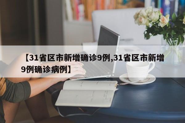 【31省区市新增确诊9例,31省区市新增9例确诊病例】-第1张图片-某年资讯