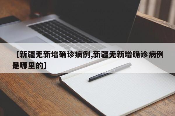 【新疆无新增确诊病例,新疆无新增确诊病例是哪里的】-第1张图片-某年资讯