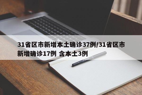 31省区市新增本土确诊37例/31省区市新增确诊17例 含本土3例-第1张图片-某年资讯