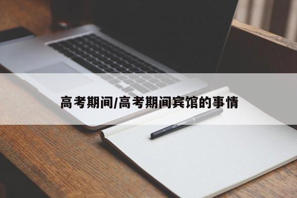 高考期间/高考期间宾馆的事情-第1张图片-某年资讯