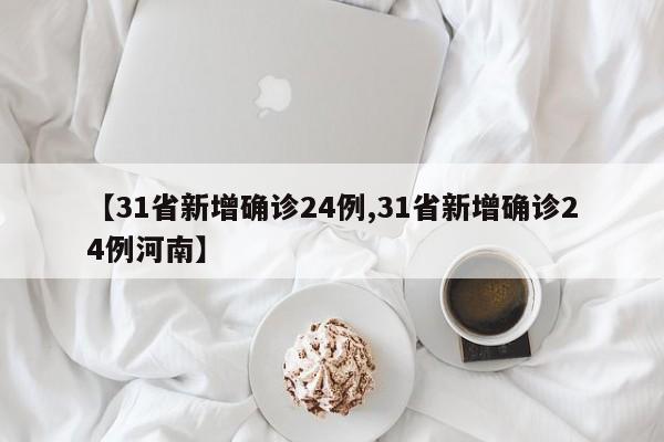 【31省新增确诊24例,31省新增确诊24例河南】-第1张图片-某年资讯