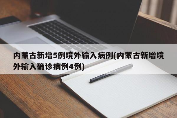 内蒙古新增5例境外输入病例(内蒙古新增境外输入确诊病例4例)-第1张图片-某年资讯