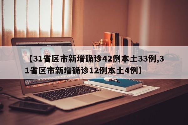 【31省区市新增确诊42例本土33例,31省区市新增确诊12例本土4例】-第1张图片-某年资讯