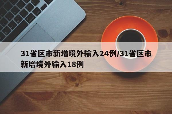 31省区市新增境外输入24例/31省区市新增境外输入18例-第1张图片-某年资讯