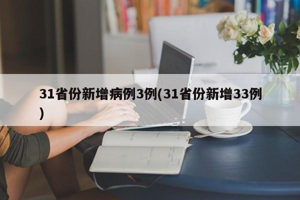 31省份新增病例3例(31省份新增33例)-第1张图片-某年资讯