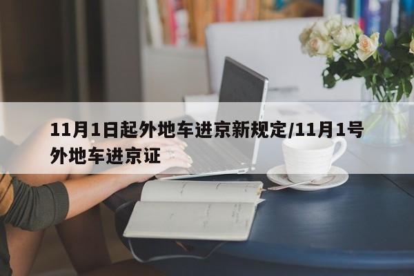 11月1日起外地车进京新规定/11月1号外地车进京证-第1张图片-某年资讯