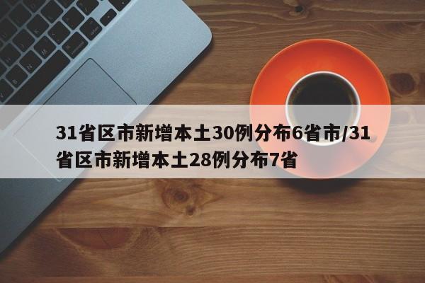 31省区市新增本土30例分布6省市/31省区市新增本土28例分布7省-第1张图片-某年资讯