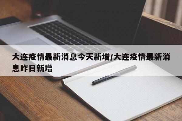 大连疫情最新消息今天新增/大连疫情最新消息昨日新增-第1张图片-某年资讯