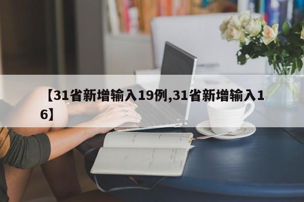 【31省新增输入19例,31省新增输入16】-第1张图片-某年资讯