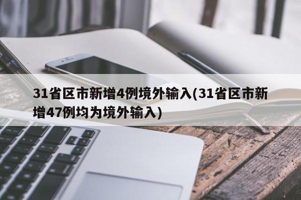 31省区市新增4例境外输入(31省区市新增47例均为境外输入)-第1张图片-某年资讯