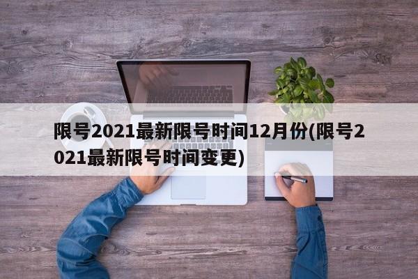 限号2021最新限号时间12月份(限号2021最新限号时间变更)-第1张图片-某年资讯