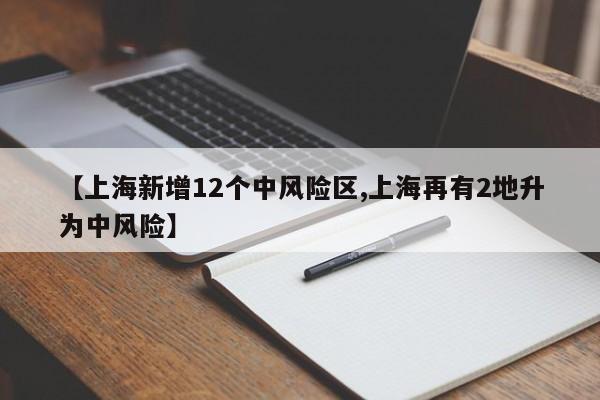 【上海新增12个中风险区,上海再有2地升为中风险】-第1张图片-某年资讯