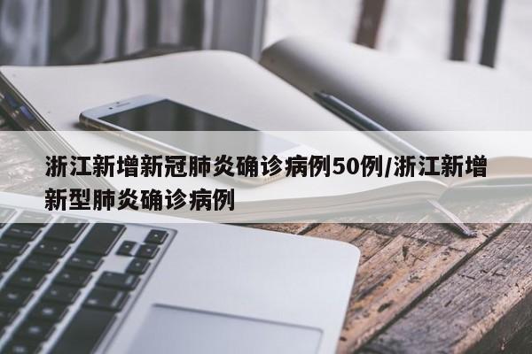 浙江新增新冠肺炎确诊病例50例/浙江新增新型肺炎确诊病例-第1张图片-某年资讯