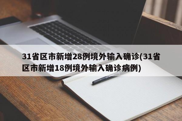 31省区市新增28例境外输入确诊(31省区市新增18例境外输入确诊病例)-第1张图片-某年资讯