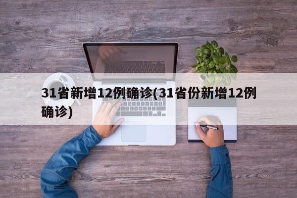 31省新增12例确诊(31省份新增12例确诊)-第1张图片-某年资讯