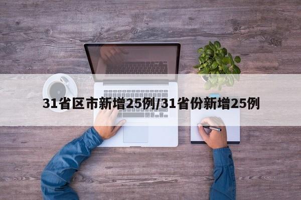 31省区市新增25例/31省份新增25例-第1张图片-某年资讯