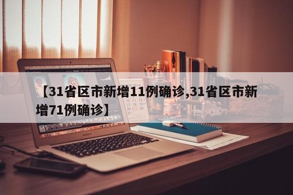 【31省区市新增11例确诊,31省区市新增71例确诊】-第1张图片-某年资讯