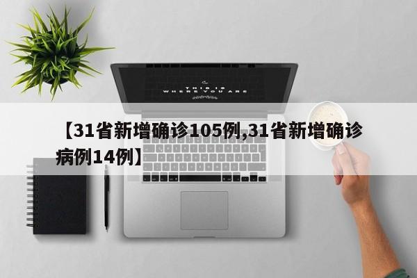 【31省新增确诊105例,31省新增确诊病例14例】-第1张图片-某年资讯