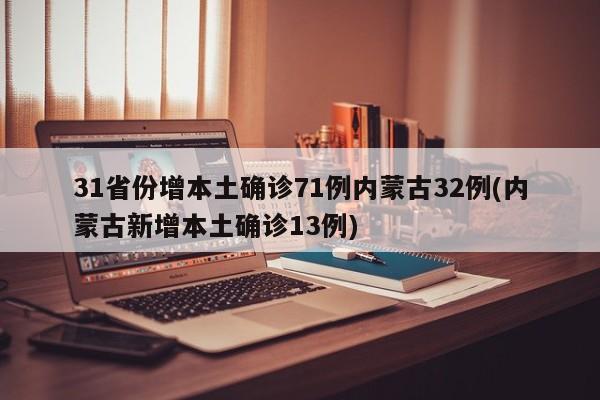 31省份增本土确诊71例内蒙古32例(内蒙古新增本土确诊13例)-第1张图片-某年资讯