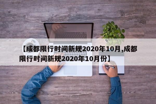 【成都限行时间新规2020年10月,成都限行时间新规2020年10月份】-第1张图片-某年资讯