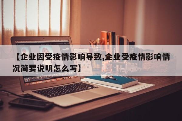 【企业因受疫情影响导致,企业受疫情影响情况简要说明怎么写】-第1张图片-某年资讯