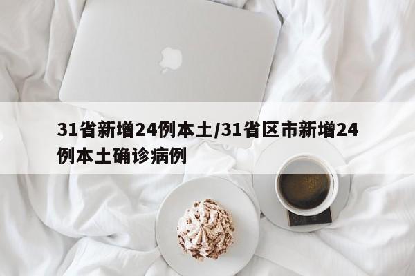 31省新增24例本土/31省区市新增24例本土确诊病例-第1张图片-某年资讯